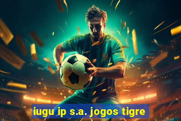 iugu ip s.a. jogos tigre