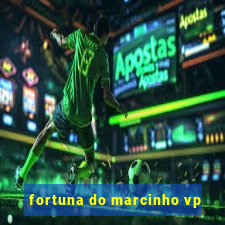 fortuna do marcinho vp