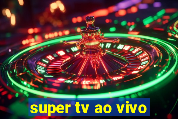 super tv ao vivo