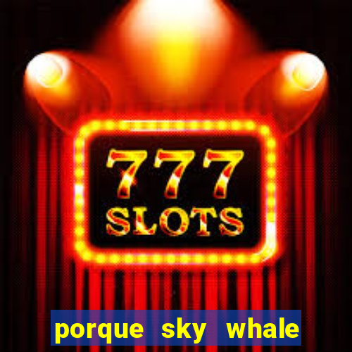 porque sky whale saiu da play store