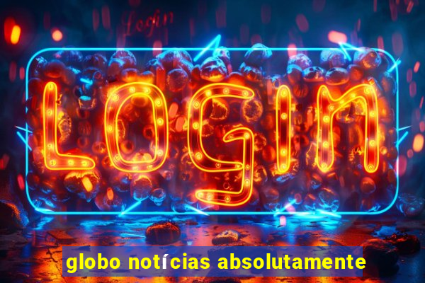 globo notícias absolutamente