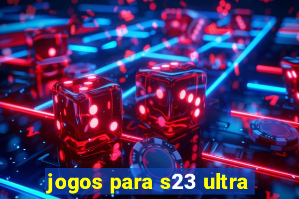 jogos para s23 ultra