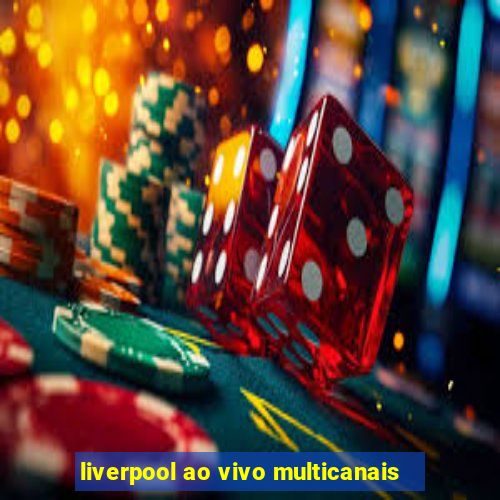 liverpool ao vivo multicanais