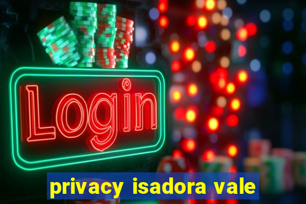 privacy isadora vale