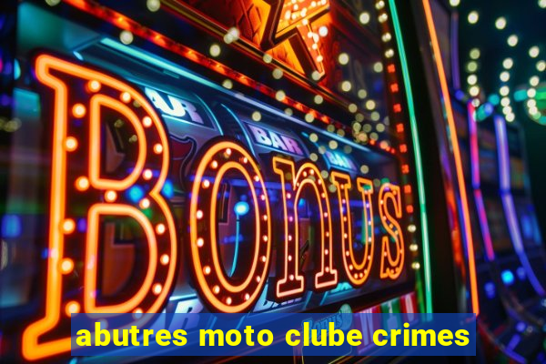 abutres moto clube crimes