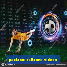 paolanarealtrans videos