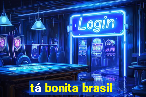 tá bonita brasil