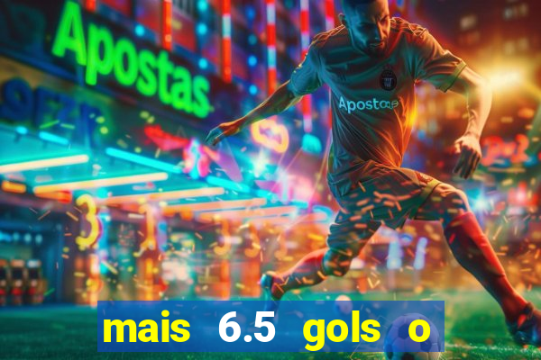 mais 6.5 gols o que significa