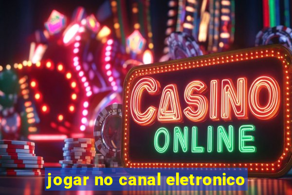 jogar no canal eletronico