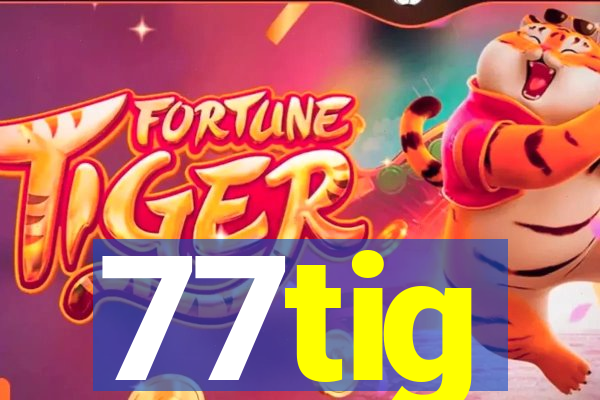 77tig