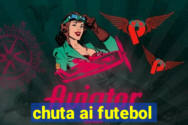 chuta ai futebol