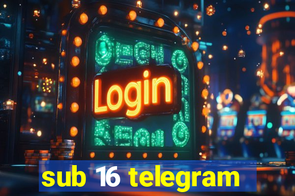 sub 16 telegram