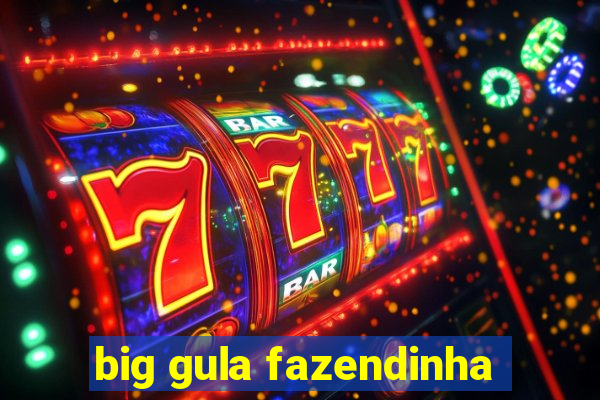 big gula fazendinha